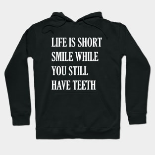 Life Is Short While You Still Have Teeth Hoodie